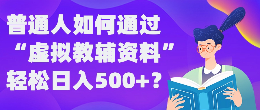 普通人如何通过“虚拟教辅”资料轻松日入500+?揭秘稳定玩法K叔网赚资源-网赚项目-副业赚钱-互联网创业-资源整合K叔网赚资源