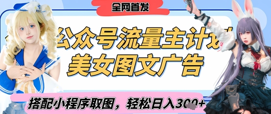 2025最新公众号美女图文流量主计划，搭配小程序取图轻松日入3张+(全网首发)K叔网赚资源-网赚项目-副业赚钱-互联网创业-资源整合K叔网赚资源
