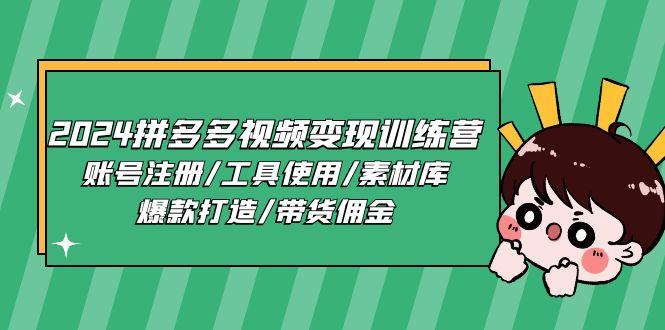 2024拼多多视频变现训练营，账号注册/工具使用/素材库/爆款打造/带货佣金K叔网赚资源-网赚项目-副业赚钱-互联网创业-资源整合K叔网赚资源