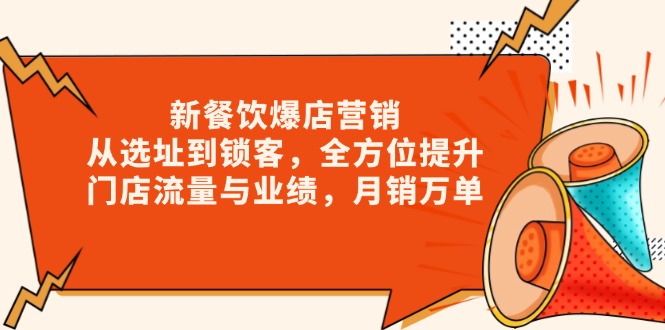 新 餐饮爆店营销，从选址到锁客，全方位提升门店流量与业绩，月销万单K叔网赚资源-网赚项目-副业赚钱-互联网创业-资源整合K叔网赚资源