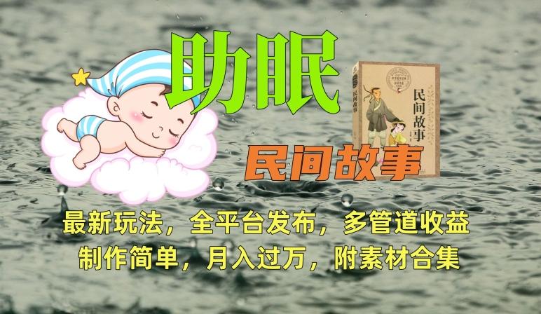 助眠式民间故事最新玩法，全平台发布，多管道收益，制作简单【附素材合集】K叔网赚资源-网赚项目-副业赚钱-互联网创业-资源整合K叔网赚资源