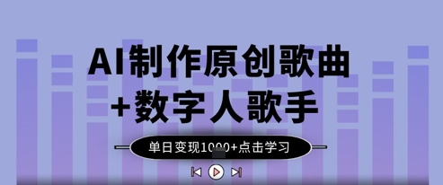 AI制作原创歌曲+数字人歌手，单日变现1kK叔网赚资源-网赚项目-副业赚钱-互联网创业-资源整合K叔网赚资源