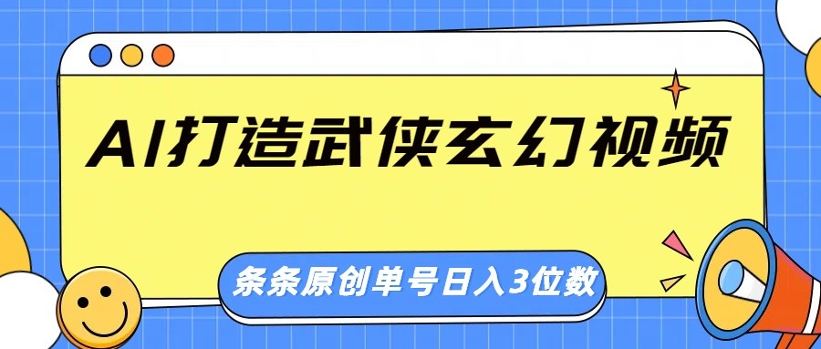 AI打造武侠玄幻视频，条条原创、画风惊艳，单号轻松日入三位数K叔网赚资源-网赚项目-副业赚钱-互联网创业-资源整合K叔网赚资源