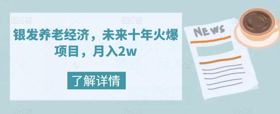 银发养老经济，未来十年火爆项目，月入2w【揭秘】K叔网赚资源-网赚项目-副业赚钱-互联网创业-资源整合K叔网赚资源
