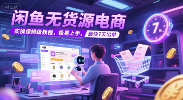 闲鱼无货源电商，实操保姆级教程，极易上手，最快7天出单K叔网赚资源-网赚项目-副业赚钱-互联网创业-资源整合K叔网赚资源
