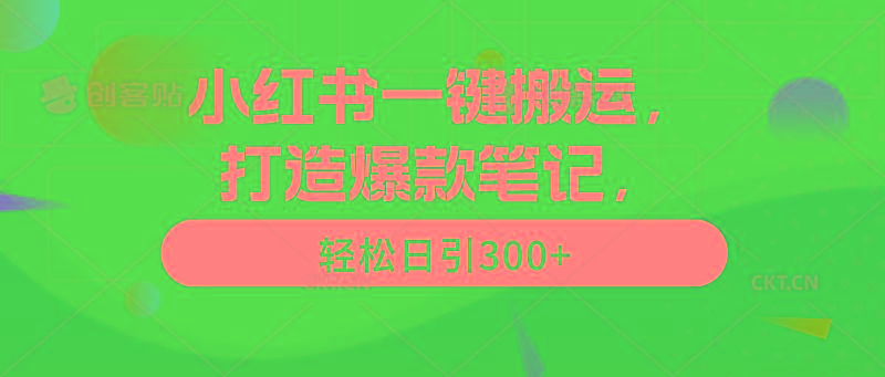 (9673期)小红书一键搬运，打造爆款笔记，轻松日引300+K叔网赚资源-网赚项目-副业赚钱-互联网创业-资源整合K叔网赚资源