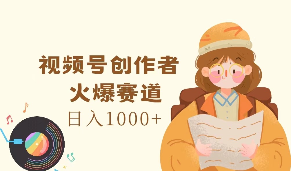 视频号创作者，火爆赛道，日入1000+K叔网赚资源-网赚项目-副业赚钱-互联网创业-资源整合K叔网赚资源