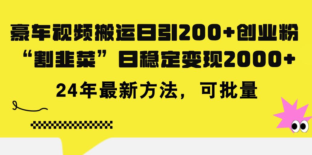 豪车视频搬运日引200+创业粉，做知识付费日稳定变现5000+24年最新方法!K叔网赚资源-网赚项目-副业赚钱-互联网创业-资源整合K叔网赚资源