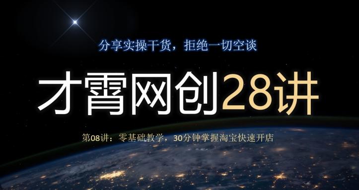 才霄网创28讲第08讲：零基础教学，30分钟掌握淘宝快速开店K叔网赚资源-网赚项目-副业赚钱-互联网创业-资源整合K叔网赚资源