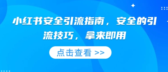 小红书安全引流指南，安全的引流技巧，拿来即用K叔网赚资源-网赚项目-副业赚钱-互联网创业-资源整合K叔网赚资源