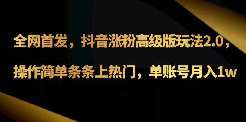 抖音涨粉高级版玩法3.0，操作简单条条上热门，单账号月入1w可批量矩阵（附1500素材）K叔网赚资源-网赚项目-副业赚钱-互联网创业-资源整合K叔网赚资源