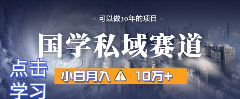 暴力国学私域赛道，小白月入10万+，引流+转化完整流程【揭秘】K叔网赚资源-网赚项目-副业赚钱-互联网创业-资源整合K叔网赚资源