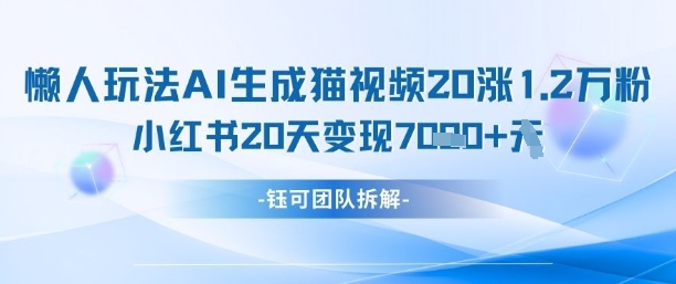 懒人玩法AI生成猫咪图片视频，20涨1.2W万粉，小红书商单20天变现7kK叔网赚资源-网赚项目-副业赚钱-互联网创业-资源整合K叔网赚资源