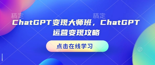 ChatGPT变现大师班，ChatGPT运营变现攻略K叔网赚资源-网赚项目-副业赚钱-互联网创业-资源整合K叔网赚资源
