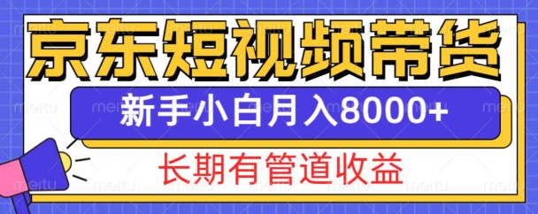京东短视频带货新玩法，长期管道收益，新手也能月入8000+K叔网赚资源-网赚项目-副业赚钱-互联网创业-资源整合K叔网赚资源