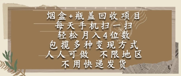 烟盒瓶盖回收项目，每天手机扫一扫，轻松月入4位数，人人可做，不限地区，不用快递【揭秘】K叔网赚资源-网赚项目-副业赚钱-互联网创业-资源整合K叔网赚资源