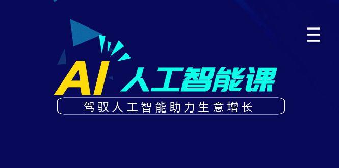 更懂商业的AI人工智能课，驾驭人工智能助力生意增长(更新96节)K叔网赚资源-网赚项目-副业赚钱-互联网创业-资源整合K叔网赚资源