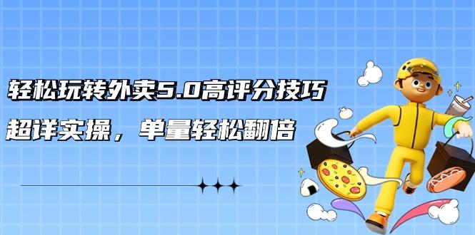 轻松玩转外卖5.0高评分技巧，超详实操，单量轻松翻倍(21节视频课)K叔网赚资源-网赚项目-副业赚钱-互联网创业-资源整合K叔网赚资源