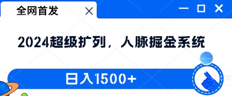全网首发：2024超级扩列，人脉掘金系统，日入1.5k【揭秘】K叔网赚资源-网赚项目-副业赚钱-互联网创业-资源整合K叔网赚资源
