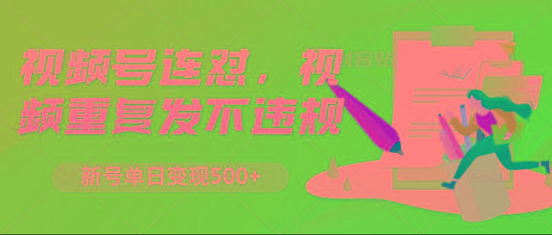 视频号连怼，视频重复发不违规，新号单日变现500+K叔网赚资源-网赚项目-副业赚钱-互联网创业-资源整合K叔网赚资源