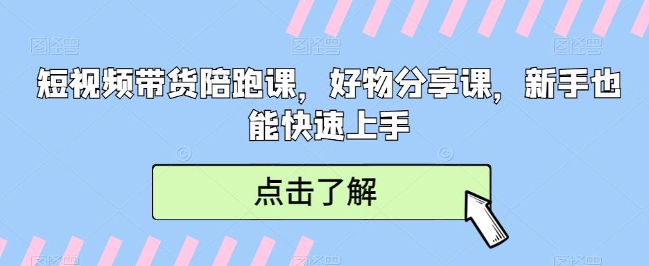 短视频带货陪跑课，好物分享课，新手也能快速上手K叔网赚资源-网赚项目-副业赚钱-互联网创业-资源整合K叔网赚资源