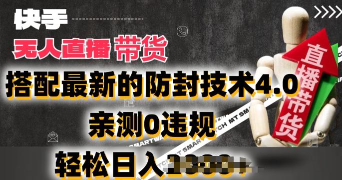 2024年快手无人直播卖货，搭配最新的防封技术4.0.亲测0违规，轻松日入2k【揭秘】K叔网赚资源-网赚项目-副业赚钱-互联网创业-资源整合K叔网赚资源