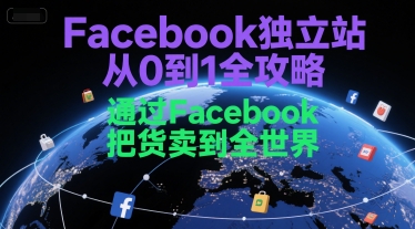 Facebook独立站从0到1全攻略，通过FacebboK把货卖到全世界K叔网赚资源-网赚项目-副业赚钱-互联网创业-资源整合K叔网赚资源