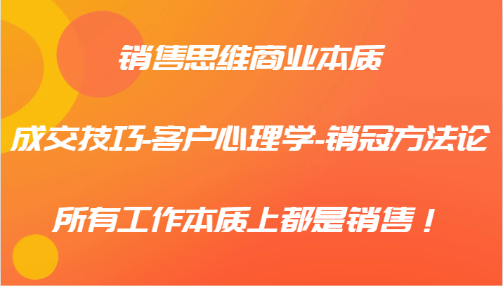 销售思维商业本质-成交技巧-客户心理学-销冠方法论，所有工作本质上都是销售！K叔网赚资源-网赚项目-副业赚钱-互联网创业-资源整合K叔网赚资源