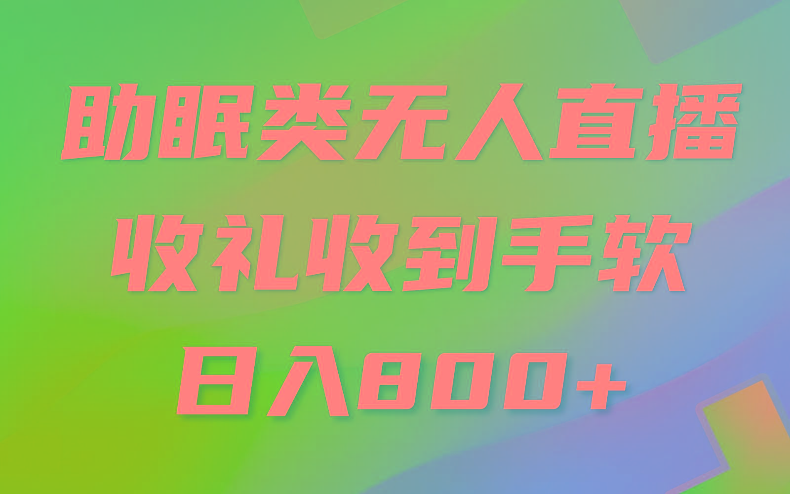 助眠类无人直播，2024蓝海赛道，操作简单，无脑挂机 礼物收到手软，轻松日入500+K叔网赚资源-网赚项目-副业赚钱-互联网创业-资源整合K叔网赚资源