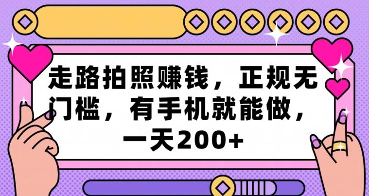 走路拍照赚钱，正规无门槛，有手机就能做，一天200+K叔网赚资源-网赚项目-副业赚钱-互联网创业-资源整合K叔网赚资源
