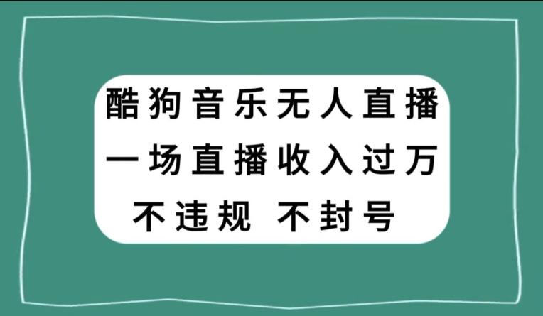 酷狗音乐无人直播，一场直播收入过万，可批量做K叔网赚资源-网赚项目-副业赚钱-互联网创业-资源整合K叔网赚资源