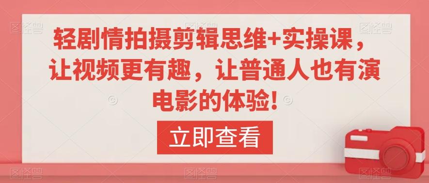 轻剧情拍摄剪辑思维+实操课，让视频更有趣，让普通人也有演电影的体验!K叔网赚资源-网赚项目-副业赚钱-互联网创业-资源整合K叔网赚资源
