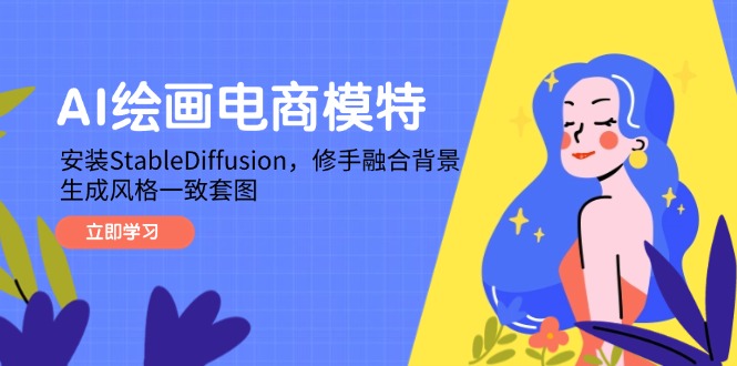 AI绘画电商模特，安装StableDiffusion，修手融合背景，生成风格一致套图K叔网赚资源-网赚项目-副业赚钱-互联网创业-资源整合K叔网赚资源