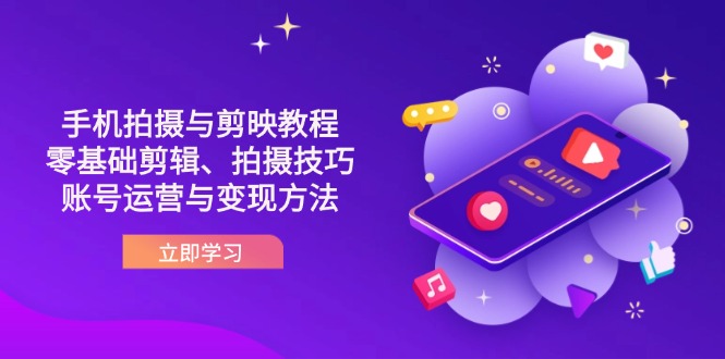抖音手机拍摄与剪映教程：零基础剪辑、拍摄技巧到账号运营与变现方法K叔网赚资源-网赚项目-副业赚钱-互联网创业-资源整合K叔网赚资源