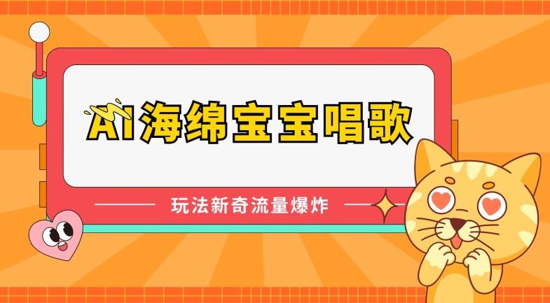 AI海绵宝宝唱歌，玩法新奇，流量爆炸【揭秘】K叔网赚资源-网赚项目-副业赚钱-互联网创业-资源整合K叔网赚资源