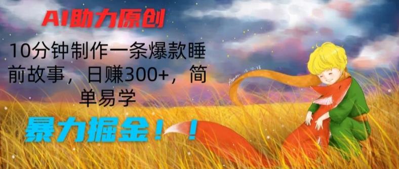 AI助力原创：10分钟制作一条爆款睡前故事，日赚300+，简单易学，暴力掘金【揭秘】K叔网赚资源-网赚项目-副业赚钱-互联网创业-资源整合K叔网赚资源