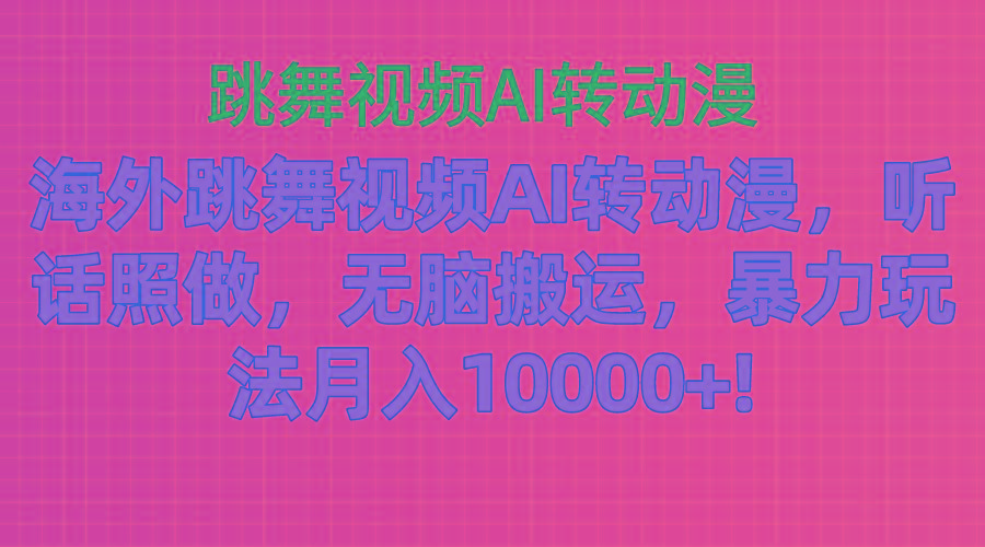 海外跳舞视频AI转动漫，听话照做，无脑搬运，暴力玩法 月入10000+K叔网赚资源-网赚项目-副业赚钱-互联网创业-资源整合K叔网赚资源