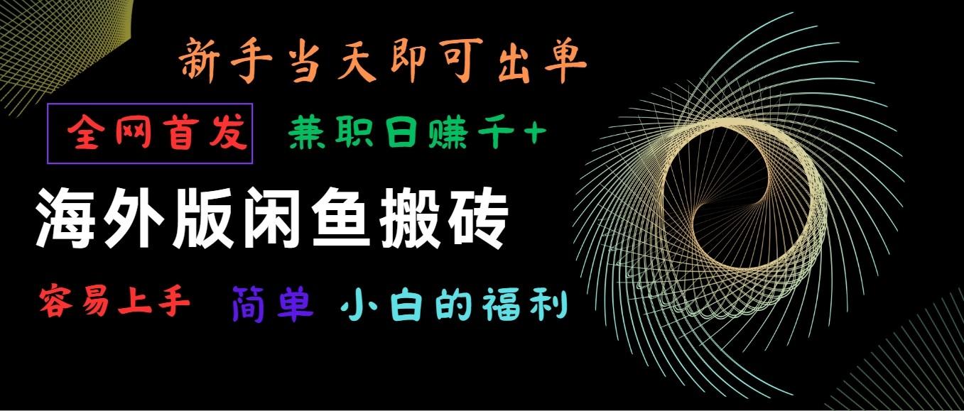 海外版闲鱼搬砖项目，全网首发，容易上手，小白当天即可出单，兼职日赚1000+K叔网赚资源-网赚项目-副业赚钱-互联网创业-资源整合K叔网赚资源