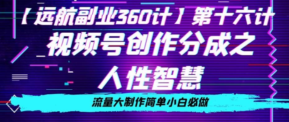 价值980的视频号创作分成之人性智慧，流量大制作简单小白必做【揭秘】K叔网赚资源-网赚项目-副业赚钱-互联网创业-资源整合K叔网赚资源