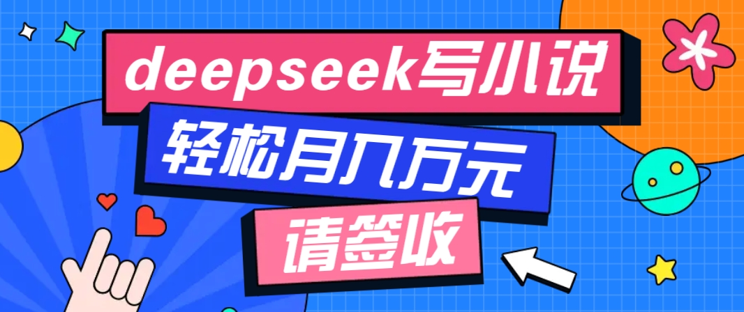 利用Deepseek写小说，零门槛AI小说创作全攻略，新手也能轻松学会提升收入K叔网赚资源-网赚项目-副业赚钱-互联网创业-资源整合K叔网赚资源