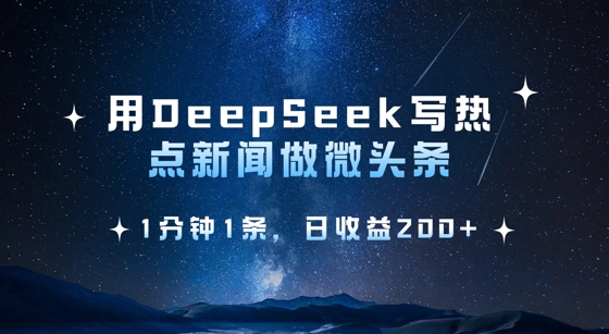 用DeepSeek写热点微头条，1分钟1条，日收益2张K叔网赚资源-网赚项目-副业赚钱-互联网创业-资源整合K叔网赚资源