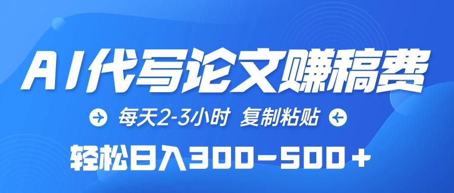 (10042期)AI代写论文赚稿费，每天2-3小时，复制粘贴，轻松日入300-500＋K叔网赚资源-网赚项目-副业赚钱-互联网创业-资源整合K叔网赚资源