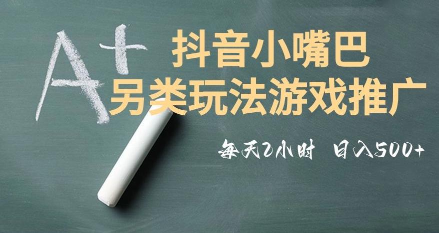 市面收费2980元抖音小嘴巴游戏推广的另类玩法，低投入，收益高，操作简单，人人可做【揭秘】K叔网赚资源-网赚项目-副业赚钱-互联网创业-资源整合K叔网赚资源