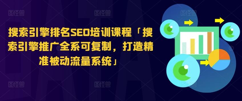 搜索引擎排名SEO培训课程「搜索引擎推广全系可复制，打造精准被动流量系统」K叔网赚资源-网赚项目-副业赚钱-互联网创业-资源整合K叔网赚资源