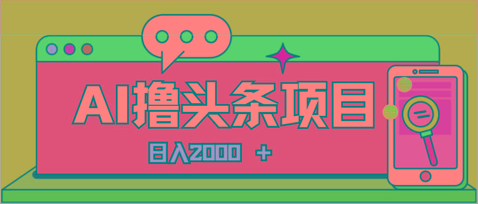 AI今日头条，当日建号，次日盈利，适合新手，每日收入超2000元的好项目K叔网赚资源-网赚项目-副业赚钱-互联网创业-资源整合K叔网赚资源