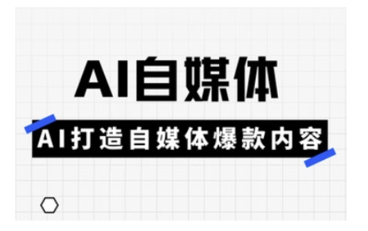 Ai自媒体实操课，AI打造自媒体爆款内容K叔网赚资源-网赚项目-副业赚钱-互联网创业-资源整合K叔网赚资源