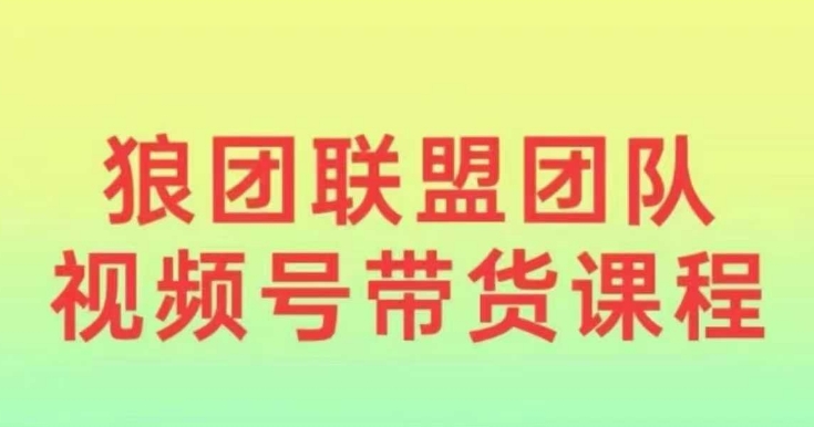狼团联盟2024视频号带货，0基础小白快速入局视频号K叔网赚资源-网赚项目-副业赚钱-互联网创业-资源整合K叔网赚资源
