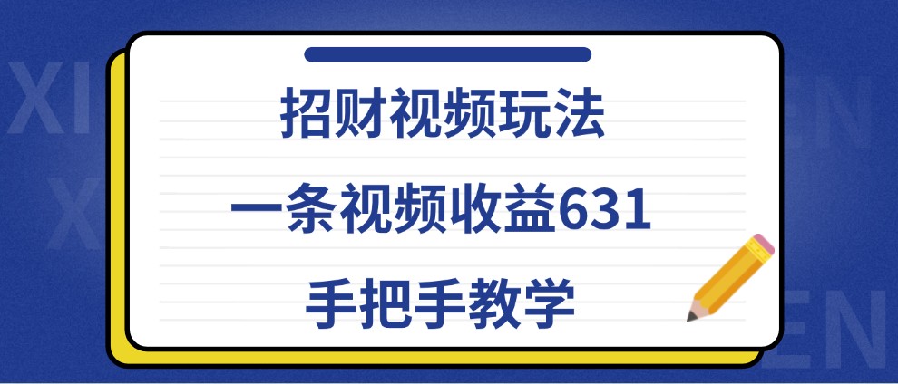 招财视频玩法，一条视频收益631，手把手教学K叔网赚资源-网赚项目-副业赚钱-互联网创业-资源整合K叔网赚资源