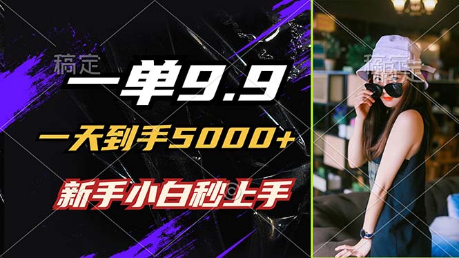 一单9.9，一天到手5000+，不挑人，小白当天上手，制作作品只需1分钟K叔网赚资源-网赚项目-副业赚钱-互联网创业-资源整合K叔网赚资源