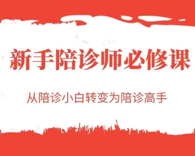 新手陪诊师必修课，从陪诊小白转变为陪诊高手K叔网赚资源-网赚项目-副业赚钱-互联网创业-资源整合K叔网赚资源